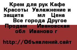 Крем для рук Кафе Красоты “Увлажнение и защита“, 250 мл › Цена ­ 210 - Все города Другое » Продам   . Ивановская обл.,Иваново г.